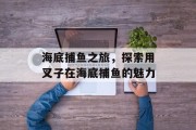 海底捕鱼之旅，探索用叉子在海底捕鱼的魅力