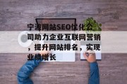 宁波网站SEO优化公司助力企业互联网营销,提升网站排名,实现业绩增长 宁波网站SEO优化公司助力企业互联网营销,提升网站排名,实现业绩增长