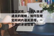 风之试炼,一个人快速通关的策略,如何在规定时间内通关游戏,一个实战速通指南 风之试炼,一个人快速通关的策略,如何在规定时间内通关游戏,一个实战速通指南