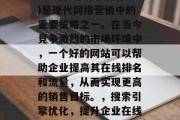 SEO(搜索引擎优化)是现代网络营销中的重要策略之一。在当今竞争激烈的市场环境中,一个好的网站可以帮助企业提高其在线排名和流量,从而实现更高的销售目标。,搜索引擎优化,提升企业在线排名与流量的高效策略 SEO(搜索引擎优化)是现代网络营销中的重要策略之一。在当今竞争激烈的市场环境中,一个好的网站可以帮助企业提高其在线排名和流量,从而实现更高的销售目标。,搜索引擎优化,提升企业在线排名与流量的高效策略