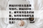 网站SEO优化信息撰写技巧,网站SEO优化,编写有效信息的秘籍,如何有效地撰写高质量的网站SEO优化信息? 网站SEO优化信息撰写技巧,网站SEO优化,编写有效信息的秘籍,如何有效地撰写高质量的网站SEO优化信息?