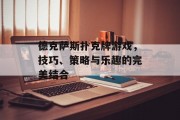 德克萨斯扑克牌游戏,技巧、策略与乐趣的完美结合 德克萨斯扑克牌游戏,技巧、策略与乐趣的完美结合