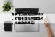 怀化个人网站搭建模板，打造个性化网络空间，展现自我风采
