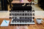 提升网站权重,如何优化网站的内容和结构,提升网站权重,优化内容与结构的重要性及实践方法,提升网站权重,优化内容和结构的关键要素及实践方法 提升网站权重,如何优化网站的内容和结构,提升网站权重,优化内容与结构的重要性及实践方法,提升网站权重,优化内容和结构的关键要素及实践方法