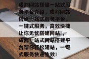 成都网站搭建一站式服务平台介绍,成都网站搭建一站式服务平台,一键式服务,高效快捷让你无忧搭建网站!,成都一站式网站搭建平台帮你轻松建站,一键式服务快速生效! 成都网站搭建一站式服务平台介绍,成都网站搭建一站式服务平台,一键式服务,高效快捷让你无忧搭建网站!,成都一站式网站搭建平台帮你轻松建站,一键式服务快速生效!