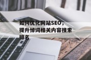 如何优化网站SEO,提升悼词相关内容搜索排名 如何优化网站SEO,提升悼词相关内容搜索排名