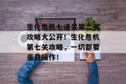 生化危机七通关第二关攻略大公开!生化危机第七关攻略,一切都要亲自操作!