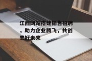 江西网站搭建销售招聘,助力企业腾飞,共创美好未来 江西网站搭建销售招聘,助力企业腾飞,共创美好未来