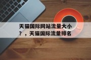 天猫国际网站流量大小?,天猫国际流量排名 天猫国际网站流量大小?,天猫国际流量排名