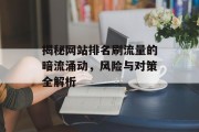 揭秘网站排名刷流量的暗流涌动,风险与对策全解析 揭秘网站排名刷流量的暗流涌动,风险与对策全解析