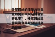 外贸网站的流量与询盘量如何影响网站排名和转化率?,外贸网站流量及询盘量对网站排名的影响 外贸网站的流量与询盘量如何影响网站排名和转化率?,外贸网站流量及询盘量对网站排名的影响