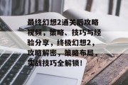最终幻想2通关后攻略视频,策略、技巧与经验分享,终极幻想2,攻略解密,策略布局,实战技巧全解锁! 最终幻想2通关后攻略视频,策略、技巧与经验分享,终极幻想2,攻略解密,策略布局,实战技巧全解锁!