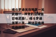 魂斗罗通关攻略第一关武器——神奇的召唤兽召唤武器!,魂斗罗通关第一关,神秘召唤兽武器指南 魂斗罗通关攻略第一关武器——神奇的召唤兽召唤武器!,魂斗罗通关第一关,神秘召唤兽武器指南