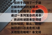 恐龙危机3是一款备受期待的冒险游戏。在经过不断的探索和挑战后,你终于找到了一个通往解救地球的关键点。在这个过程中,你需要通过一系列复杂的关卡、挑战和谜题来获得经验和知识。那么,应该如何进行恐龙危机3通关教程攻略呢?本文将为你提供详细的指导。,恐龙危机3通关攻略,解谜、打怪与智斗 恐龙危机3是一款备受期待的冒险游戏。在经过不断的探索和挑战后,你终于找到了一个通往解救地球的关键点。在这个过程中,你需要通过一系列复杂的关卡、挑战和谜题来获得经验和知识。那么,应该如何进行恐龙危机3通关教程攻略呢?本文将为你提供详细的指导。,恐龙危机3通关攻略,解谜、打怪与智斗