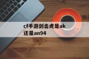 cf手游剑齿虎是ak还是an94