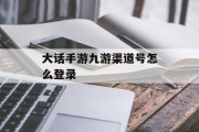 大话手游九游渠道号怎么登录 大话手游九游渠道号怎么登录