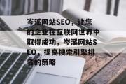 岑溪网站SEO，让您的企业在互联网世界中取得成功，岑溪网站SEO，提高搜索引擎排名的策略