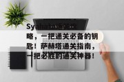 Syahata通关攻略，一把通关必备的钥匙！萨赫塔通关指南，一把必胜的通关神器！