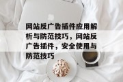 网站反广告插件应用解析与防范技巧,网站反广告插件,安全使用与防范技巧 网站反广告插件应用解析与防范技巧,网站反广告插件,安全使用与防范技巧