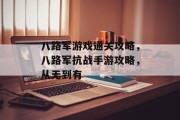 八路军游戏通关攻略,八路军抗战手游攻略,从无到有 八路军游戏通关攻略,八路军抗战手游攻略,从无到有