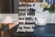 Optimize Your Online Presence with the Power of English Websites SEO,SEO: Boosting Your Online Presence with English Websites Optimize Your Online Presence with the Power of English Websites SEO,SEO: Boosting Your Online Presence with English Websites