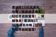 爱消除1596关通关攻略,快速通过难关,轻松开启新篇章!,突破难关! 爱消除1596关通关攻略,轻轻松松开启新篇章! 爱消除1596关通关攻略,快速通过难关,轻松开启新篇章!,突破难关! 爱消除1596关通关攻略,轻轻松松开启新篇章!