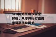 SEO网站搭建步骤全解析,从零开始打造搜索引擎优化网站 SEO网站搭建步骤全解析,从零开始打造搜索引擎优化网站