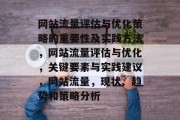 网站流量评估与优化策略的重要性及实践方法,网站流量评估与优化,关键要素与实践建议,网站流量,现状、趋势和策略分析 网站流量评估与优化策略的重要性及实践方法,网站流量评估与优化,关键要素与实践建议,网站流量,现状、趋势和策略分析