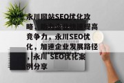 永川网站SEO优化攻略,助力企业快速提高竞争力,永川SEO优化,加速企业发展路径,永川 SEO优化案例分享 永川网站SEO优化攻略,助力企业快速提高竞争力,永川SEO优化,加速企业发展路径,永川 SEO优化案例分享