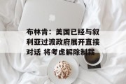 布林肯:美国已经与叙利亚过渡政府展开直接对话 将考虑解除制裁 布林肯:美国已经与叙利亚过渡政府展开直接对话 将考虑解除制裁