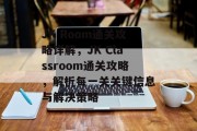 JK Room通关攻略详解,JK Classroom通关攻略,解析每一关关键信息与解决策略