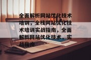 全面解析网站优化技术培训，全栈网站优化技术培训实战指南，全面解析网站优化技术，实战指南