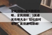 全民烧脑3通关教程攻略,全民烧脑,3关通关攻略大全!轻松应对难题,赢得游戏巅峰!