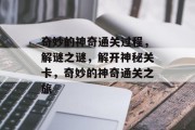 奇妙的神奇通关过程，解谜之谜，解开神秘关卡，奇妙的神奇通关之旅