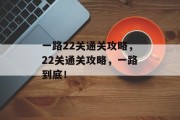 一路22关通关攻略,22关通关攻略,一路到底!