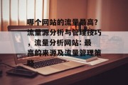 哪个网站的流量最高?流量源分析与管理技巧,流量分析网站: 最高的来源及流量管理策略 哪个网站的流量最高?流量源分析与管理技巧,流量分析网站: 最高的来源及流量管理策略