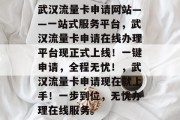 武汉流量卡申请网站——一站式服务平台,武汉流量卡申请在线办理平台现正式上线!一键申请,全程无忧!,武汉流量卡申请现在就上手!一步到位,无忧办理在线服务。 武汉流量卡申请网站——一站式服务平台,武汉流量卡申请在线办理平台现正式上线!一键申请,全程无忧!,武汉流量卡申请现在就上手!一步到位,无忧办理在线服务。