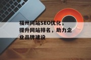 福州网站SEO优化,提升网站排名,助力企业品牌建设 福州网站SEO优化,提升网站排名,助力企业品牌建设