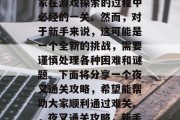 夜叉通关攻略是所有玩家在游戏探索的过程中必经的一关。然而,对于新手来说,这可能是一个全新的挑战,需要谨慎处理各种困难和谜题。下面将分享一个夜叉通关攻略,希望能帮助大家顺利通过难关。,夜叉通关攻略,新手必读必备攻略 夜叉通关攻略是所有玩家在游戏探索的过程中必经的一关。然而,对于新手来说,这可能是一个全新的挑战,需要谨慎处理各种困难和谜题。下面将分享一个夜叉通关攻略,希望能帮助大家顺利通过难关。,夜叉通关攻略,新手必读必备攻略