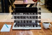 分享网站流量策略及其重要性,网站流量策略,策略理解与关键要点,网站流量策略,理解、选择和执行的重要性 分享网站流量策略及其重要性,网站流量策略,策略理解与关键要点,网站流量策略,理解、选择和执行的重要性
