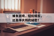 捕鱼游戏，轻松娱乐，还是挣大钱的秘密？