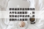 即将通关毕业攻略你的大学生活新篇章！，祝贺你通过毕业试炼，开启新的人生篇章!