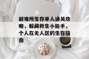 避难所生存单人通关攻略，躲藏救生小能手，个人在无人区的生存指南
