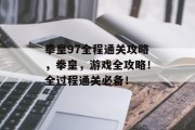 拳皇97全程通关攻略,拳皇,游戏全攻略!全过程通关必备!