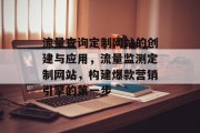 流量查询定制网站的创建与应用,流量监测定制网站,构建爆款营销引擎的第一步 流量查询定制网站的创建与应用,流量监测定制网站,构建爆款营销引擎的第一步