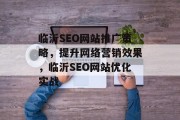 临沂SEO网站推广策略,提升网络营销效果,临沂SEO网站优化实战 临沂SEO网站推广策略,提升网络营销效果,临沂SEO网站优化实战