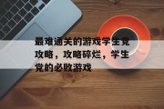 最难通关的游戏学生党攻略，攻略碎烂，学生党的必败游戏