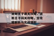 波斯王子通关攻略，波斯王子闯关攻略，全攻略解析与实战模拟