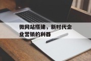 微网站搭建,新时代企业营销的利器 微网站搭建,新时代企业营销的利器