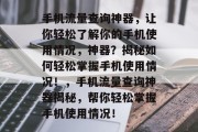手机流量查询神器,让你轻松了解你的手机使用情况,神器?揭秘如何轻松掌握手机使用情况!,手机流量查询神器揭秘,帮你轻松掌握手机使用情况! 手机流量查询神器,让你轻松了解你的手机使用情况,神器?揭秘如何轻松掌握手机使用情况!,手机流量查询神器揭秘,帮你轻松掌握手机使用情况!